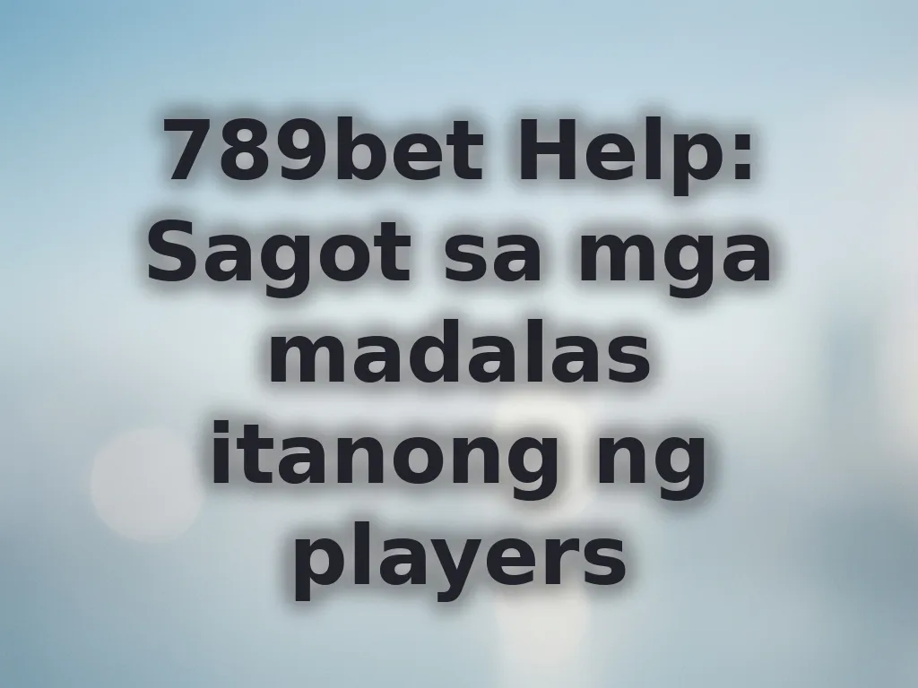 789bet Help: Sagot sa mga madalas itanong ng players